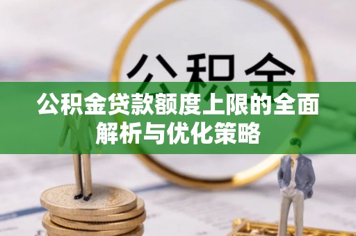 运城公积金贷款额度上限的全面解析与优化策略