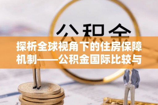 运城探析全球视角下的住房保障机制——公积金国际比较与启示