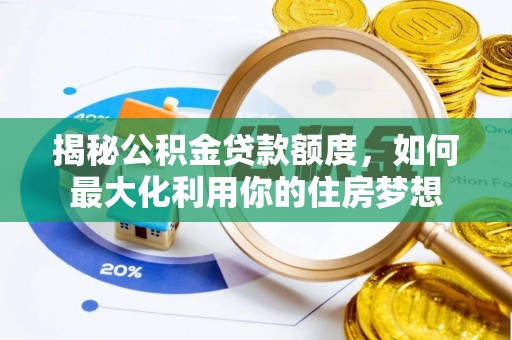 运城揭秘公积金贷款额度，如何最大化利用你的住房梦想