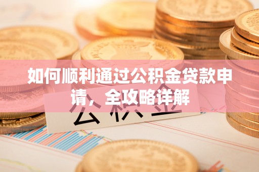 运城如何顺利通过公积金贷款申请，全攻略详解