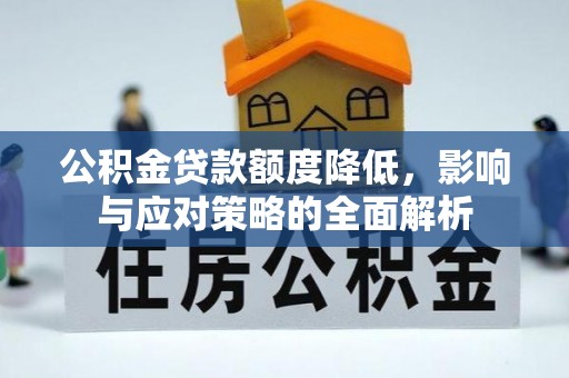 运城公积金贷款额度降低，影响与应对策略的全面解析