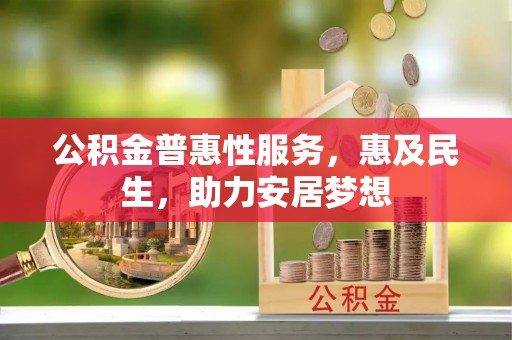 运城公积金普惠性服务，惠及民生，助力安居梦想