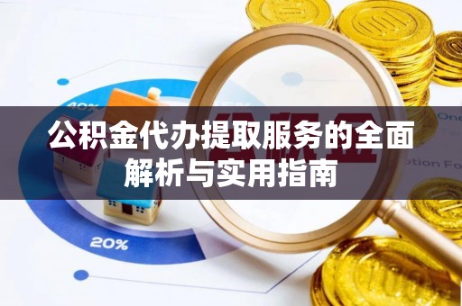 运城公积金代办提取服务的全面解析与实用指南