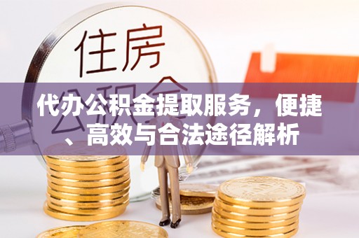 运城代办公积金提取服务，便捷、高效与合法途径解析