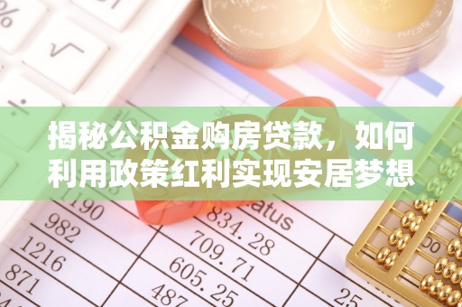 运城揭秘公积金购房贷款，如何利用政策红利实现安居梦想