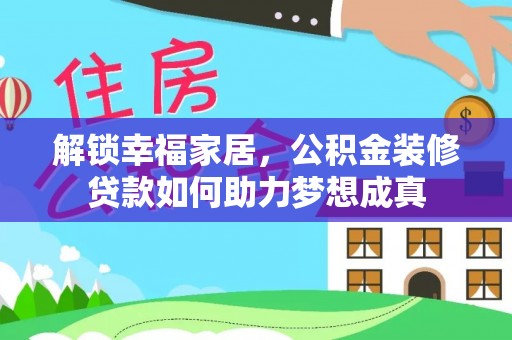 运城解锁幸福家居，公积金装修贷款如何助力梦想成真