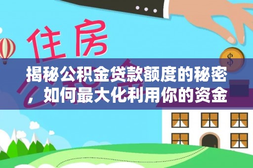 运城揭秘公积金贷款额度的秘密，如何最大化利用你的资金