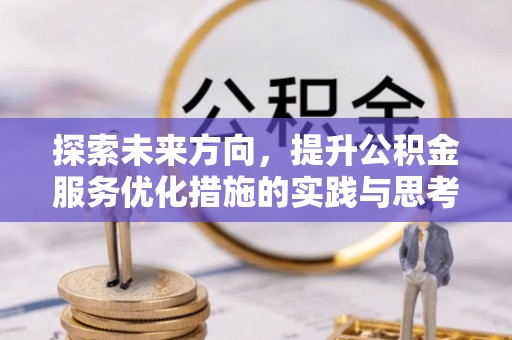 运城探索未来方向，提升公积金服务优化措施的实践与思考
