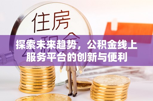 运城探索未来趋势，公积金线上服务平台的创新与便利