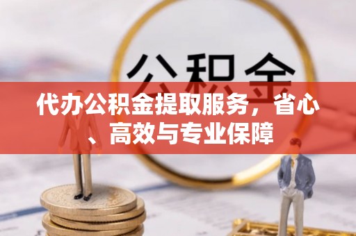 运城代办公积金提取服务，省心、高效与专业保障