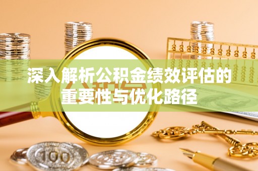 运城深入解析公积金绩效评估的重要性与优化路径