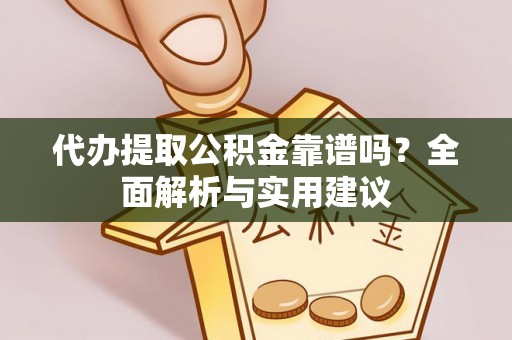 运城代办提取公积金靠谱吗？全面解析与实用建议