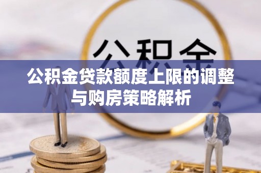 运城公积金贷款额度上限的调整与购房策略解析