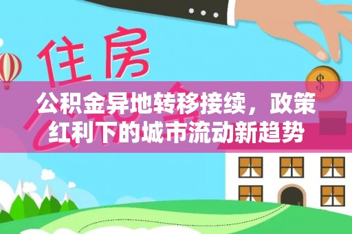 运城公积金异地转移接续，政策红利下的城市流动新趋势