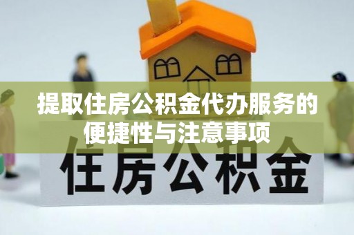 运城提取住房公积金代办服务的便捷性与注意事项