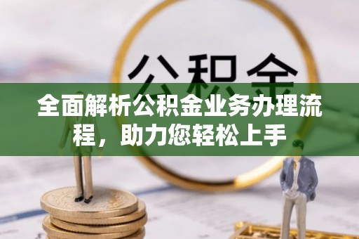 运城全面解析公积金业务办理流程，助力您轻松上手