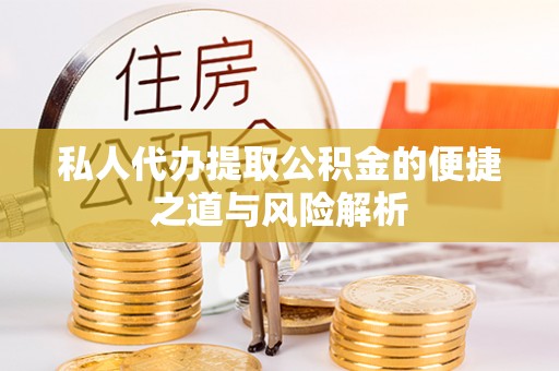 运城私人代办提取公积金的便捷之道与风险解析