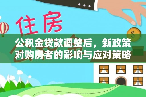 运城公积金贷款调整后，新政策对购房者的影响与应对策略