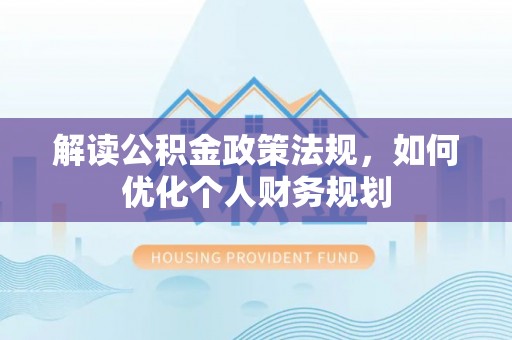 运城解读公积金政策法规，如何优化个人财务规划