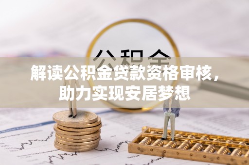 运城解读公积金贷款资格审核，助力实现安居梦想
