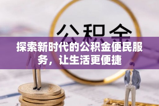 运城探索新时代的公积金便民服务，让生活更便捷