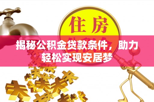 运城揭秘公积金贷款条件，助力轻松实现安居梦