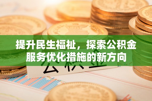 运城提升民生福祉，探索公积金服务优化措施的新方向