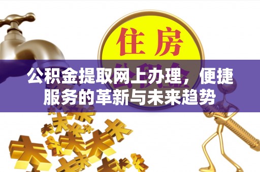 运城公积金提取网上办理，便捷服务的革新与未来趋势