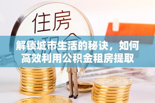 运城解锁城市生活的秘诀，如何高效利用公积金租房提取