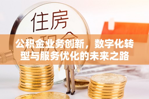 运城公积金业务创新，数字化转型与服务优化的未来之路
