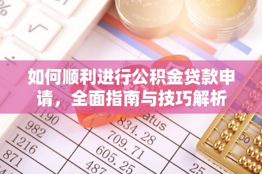运城如何顺利进行公积金贷款申请，全面指南与技巧解析