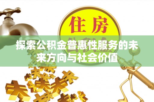 运城探索公积金普惠性服务的未来方向与社会价值