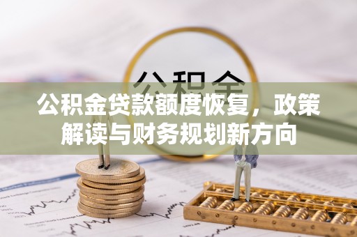运城公积金贷款额度恢复，政策解读与财务规划新方向