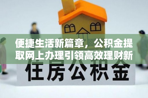 运城便捷生活新篇章，公积金提取网上办理引领高效理财新趋势