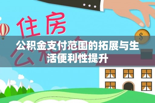 运城公积金支付范围的拓展与生活便利性提升