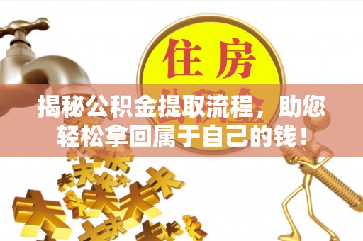 运城揭秘公积金提取流程，助您轻松拿回属于自己的钱！