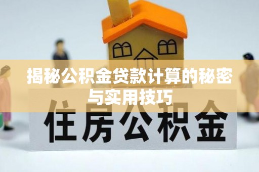 运城揭秘公积金贷款计算的秘密与实用技巧