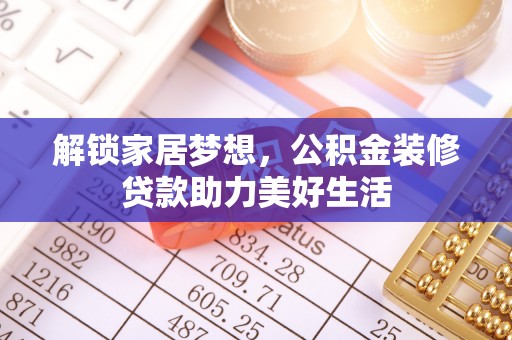 运城解锁家居梦想，公积金装修贷款助力美好生活