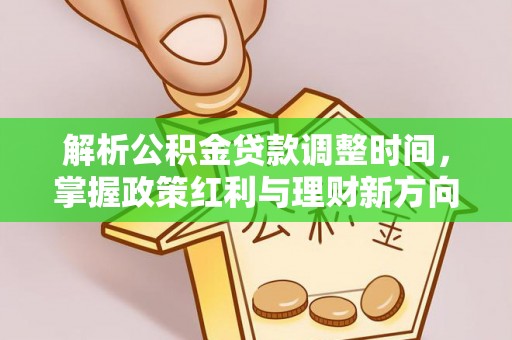 运城解析公积金贷款调整时间，掌握政策红利与理财新方向