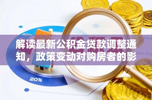 运城解读最新公积金贷款调整通知，政策变动对购房者的影响
