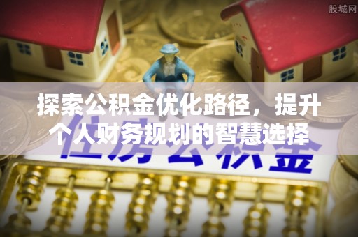 运城探索公积金优化路径，提升个人财务规划的智慧选择