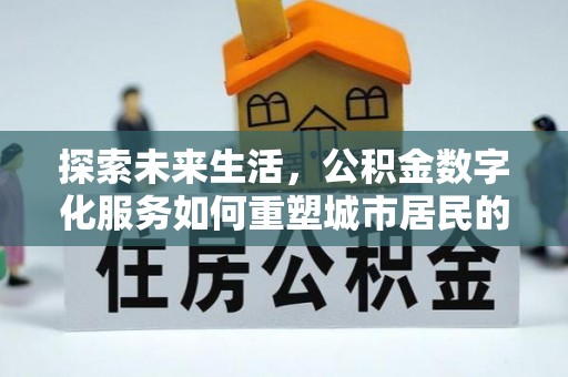 运城探索未来生活，公积金数字化服务如何重塑城市居民的财务管理