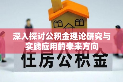 运城深入探讨公积金理论研究与实践应用的未来方向