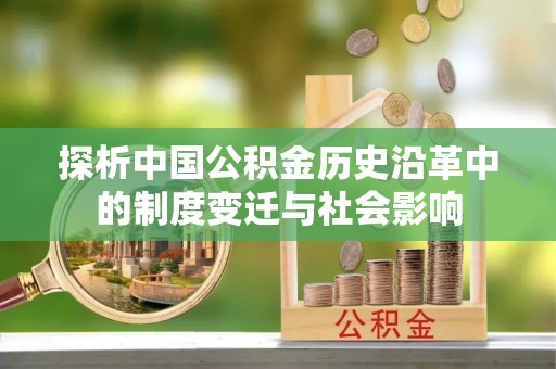 运城探析中国公积金历史沿革中的制度变迁与社会影响