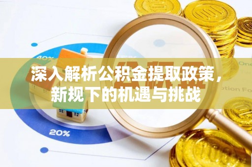 运城深入解析公积金提取政策，新规下的机遇与挑战