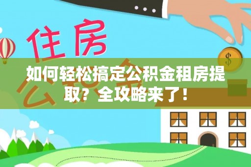 运城如何轻松搞定公积金租房提取？全攻略来了！