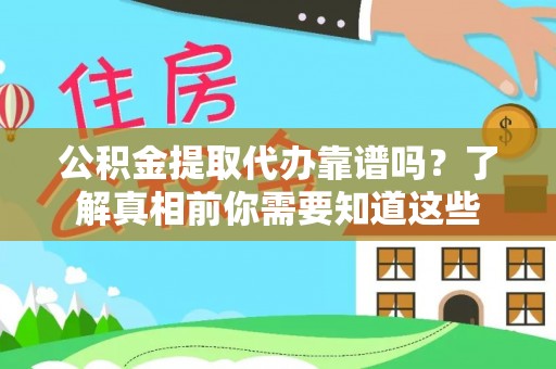运城公积金提取代办靠谱吗？了解真相前你需要知道这些