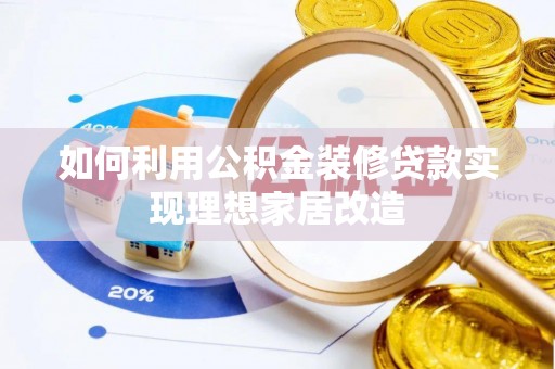 运城如何利用公积金装修贷款实现理想家居改造