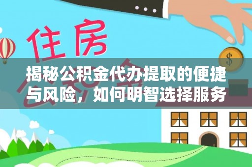 运城揭秘公积金代办提取的便捷与风险，如何明智选择服务？