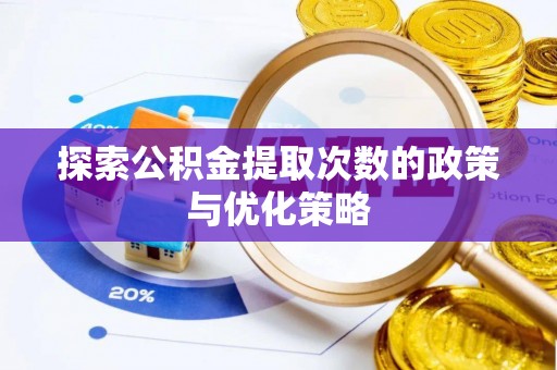 运城探索公积金提取次数的政策与优化策略